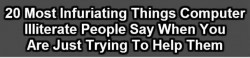 20 Most Infuriating Things Computer Illiterate People Say. #11 Is So Stupid It Hurts.