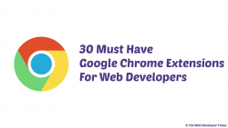 30 Must Have Chrome Extensions For Web Developers – The Web Developer Times