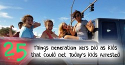 25 Things Generation Xers Did as Kids that Could Get Today’s Kids Arrested | The Free Thought Pr ...