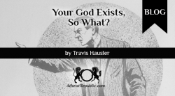 Your God Exists. So What?