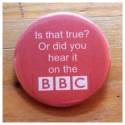 Is that true? Or did you hear it on the BBC.