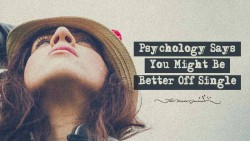Psychology Says: You Might Be Better Off Single – The Minds Journal