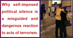 Why self-imposed political silence is a misguided reaction to terrorism