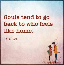 Souls tend to go back to who feels like home.