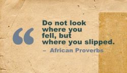 Do not look where you fell, but where you slipped