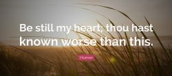 Be still my heart; thou hast known worse than this.
