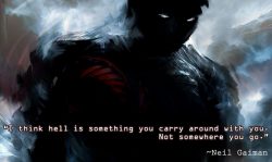 I think hell is something you carry around with you. Not somewhere you go