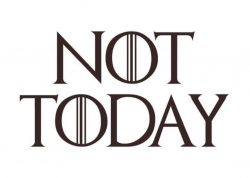 NOT TODAY