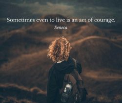 Sometimes even to live is an act of courage