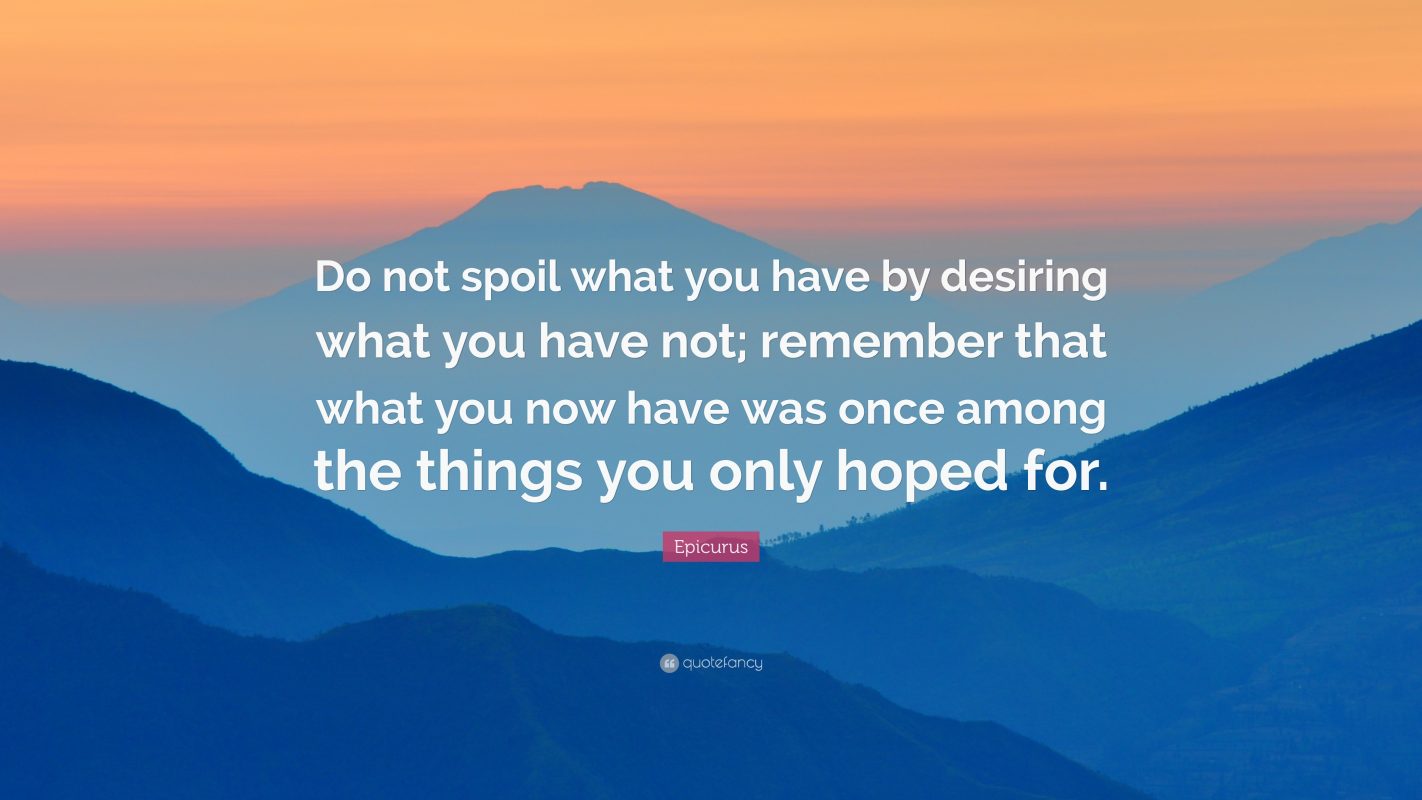 Do not spoil what you have by desiring what you have not; remember that what you now have was on ...