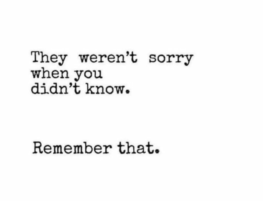 They weren’t sorry when you didn’t know