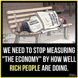 We need to stop measuring the economy by how well rich people are doing.